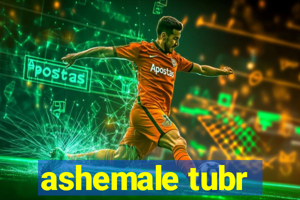 ashemale tubr